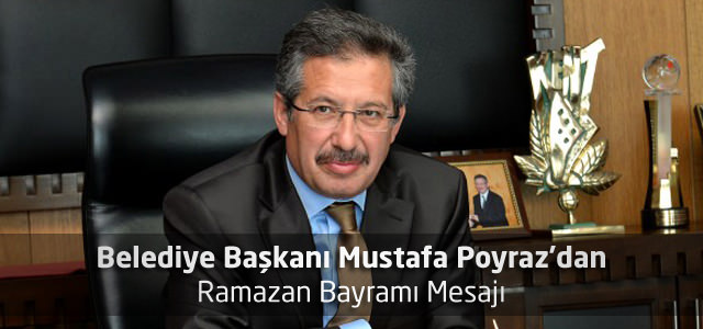 Belediye Başkanı Mustafa Poyraz’dan Ramazan Bayramı Mesajı