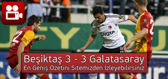 Beşiktaş-Galatasaray Derbisinin En Geniş Özeti Marastahaber.com’da