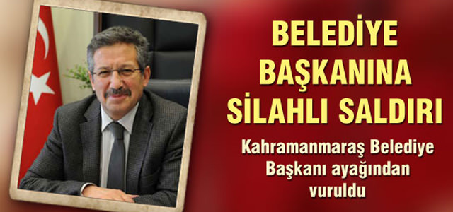 Kahramanmaraş Belediye Başkanına Silahlı Saldırı!