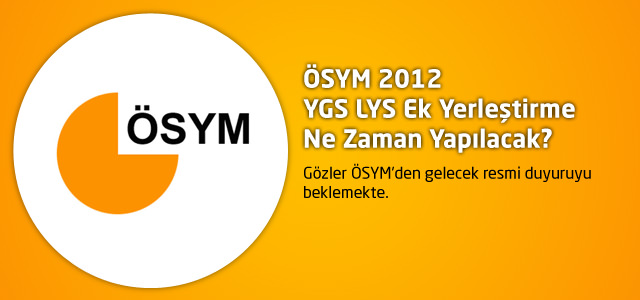 ÖSYM 2012 YGS LYS Ek Yerleştirme Ne Zaman Yapılacak?