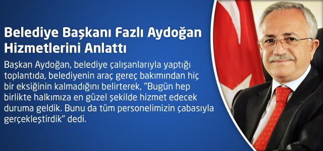 Belediye Başkanı Fazlı Aydoğan Hizmetlerini Anlattı