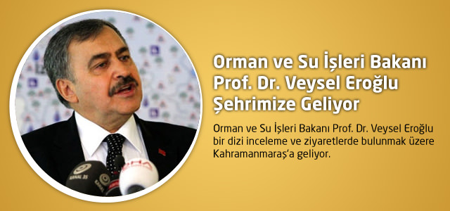 Orman ve Su İşleri Bakanı Prof. Dr. Veysel Eroğlu Şehrimize Geliyor