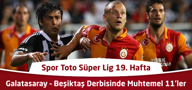 Süper Lig 19. Hafta : Galatasaray – Beşiktaş Derbisinde Muhtemel 11’ler