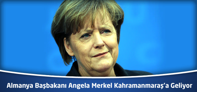 Almanya Başbakanı Angela Merkel Kahramanmaraş’a Geliyor