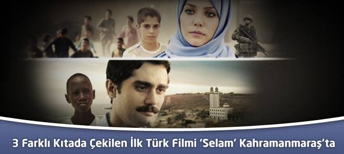 3 Farklı Kıtada Çekilen İlk Türk Filmi ‘Selam’ Kahramanmaraş’ta