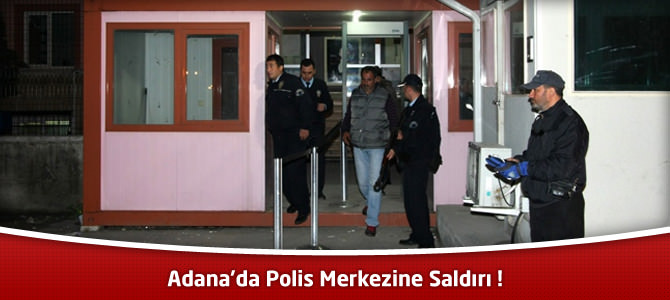 Adana’da Polis Merkezine Saldırı