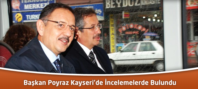Başkan Poyraz Kayseri’de İncelemelerde Bulundu