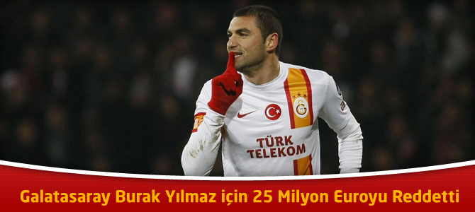 Galatasaray Burak Yılmaz için 25 Milyon Euroyu Reddetti