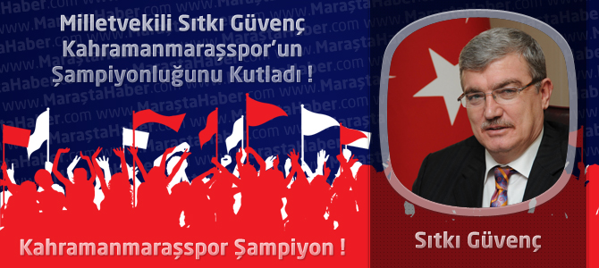 Milletvekili Sıtkı Güvenç Kahramanmaraşspor’un Şampiyonluğunu Kutladı !