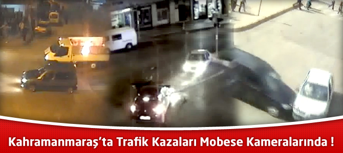 Kahramanmaraş’ta Trafik Kazaları Mobese Kameralarında !