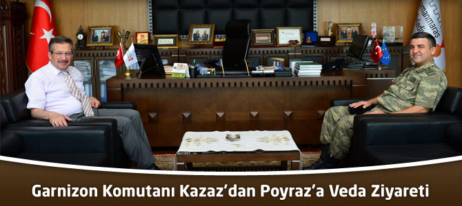 Garnizon Komutanı Kazaz’dan Başkan Poyraz’a Veda Ziyareti