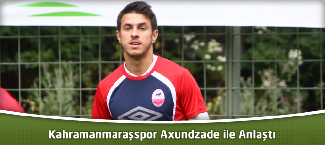 Kahramanmaraşspor Axundzade ile Anlaştı