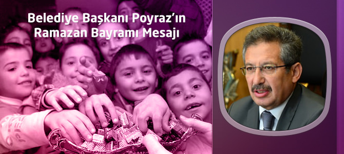 Belediye Başkanı Poyraz’ın Ramazan Bayramı Mesajı