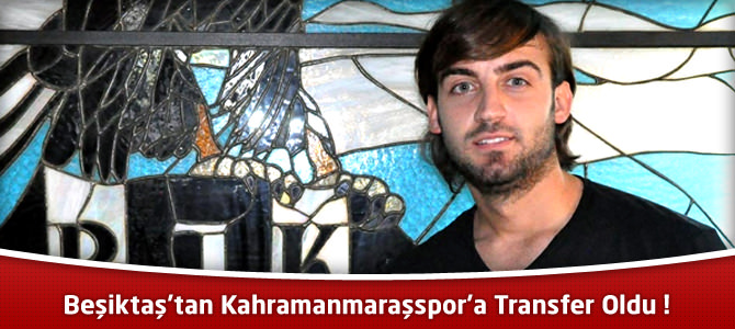 Beşiktaş’tan Kahramanmaraşspor’a Transfer Oldu