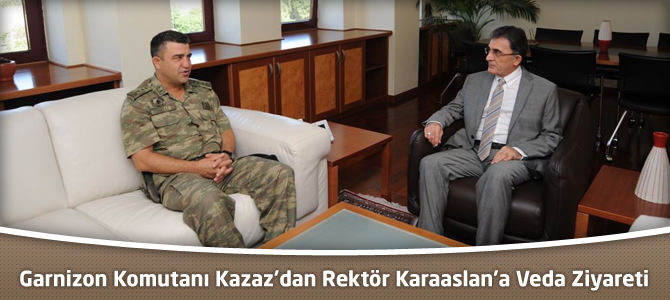 Garnizon Komutanı Kazaz’dan Rektör Karaaslan’a Veda Ziyareti