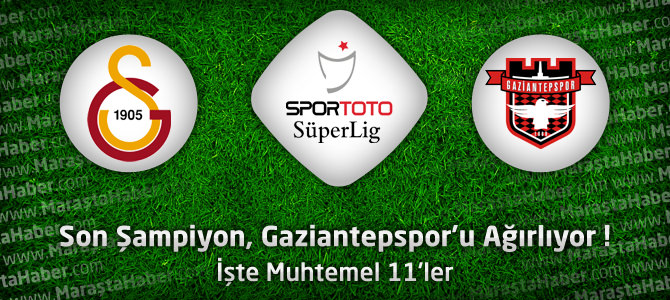 Galatasaray – Gaziantepspor Maçı Muhtemel 11’ler