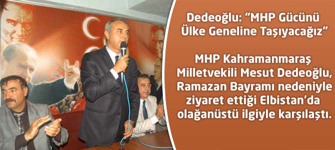 Dedeoğlu: “MHP Gücünü Ülke Geneline Taşıyacağız”