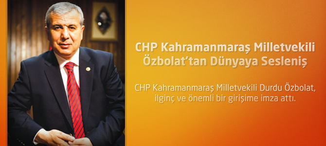 CHP Kahramanmaraş Milletvekili Özbolat’tan Dünyaya Sesleniş