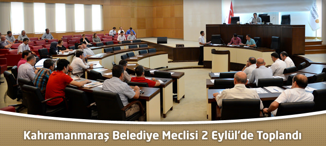 Kahramanmaraş Belediye Meclisi 2 Eylül’de Toplandı
