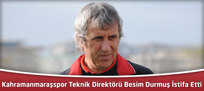 Kahramanmaraşspor Teknik Direktörü Besim Durmuş İstifa Etti