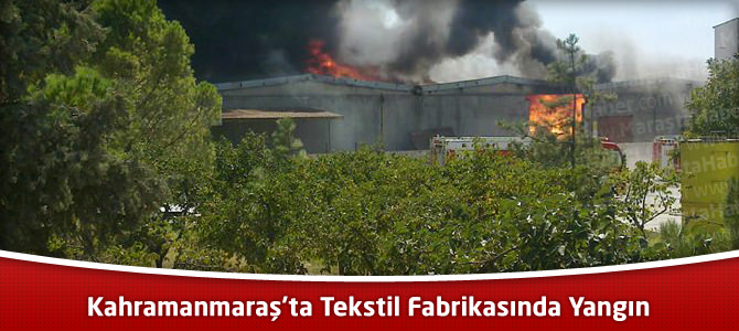 Kahramanmaraş’ta Tekstil Fabrikasında Yangın