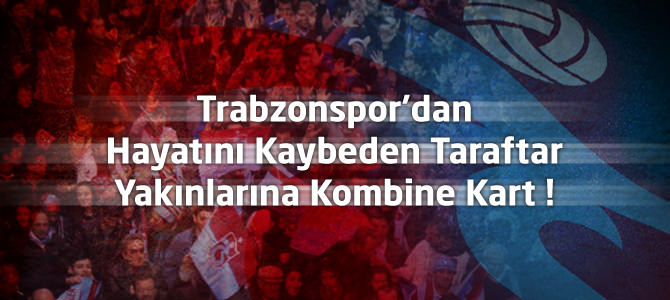 Trabzonspor’dan Hayatını Kaybeden Taraftar Yakınlarına Kombine Kart !