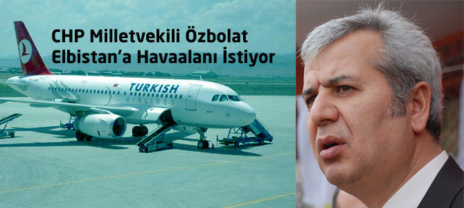 CHP Milletvekili Özbolat,Elbistan’a Havaalanı İstiyor