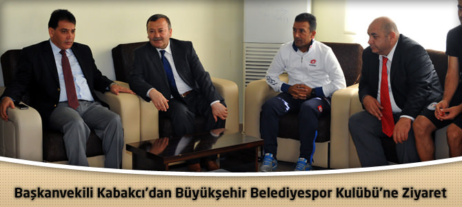 Başkanvekili Kabakcı’dan Büyükşehir Belediyespor Kulübü’ne Ziyaret