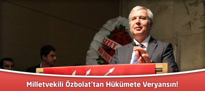 Milletvekili Özbolat’tan Hükümete Veryansın!
