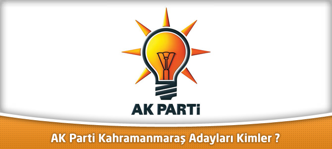AK Parti Kahramanmaraş ili ve ilçelerinin Aday Adayları Kimler ?