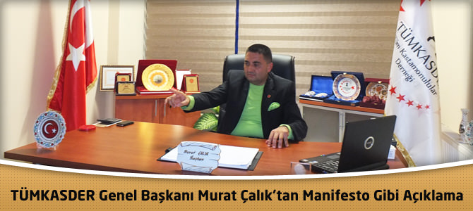 TÜMKASDER Genel Başkanı Murat Çalık’tan manifesto gibi açıklama