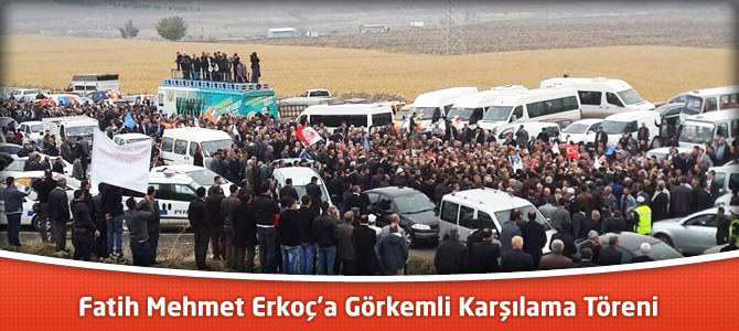 Fatih Mehmet Erkoç’a Görkemli Karşılama Töreni