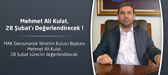 Mehmet Ali Kulat, 28 Şubat Sürecini Değerlendirecek