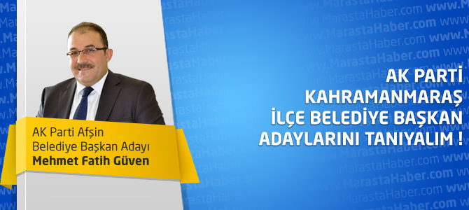 AK Parti Afşin Belediye Başkan Adayı Mehmet Fatih Güven