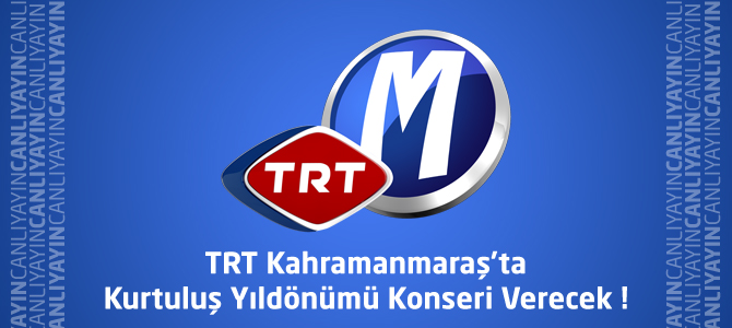TRT Kahramanmaraş’ta Kurtuluş Yıldönümü Konseri Verecek