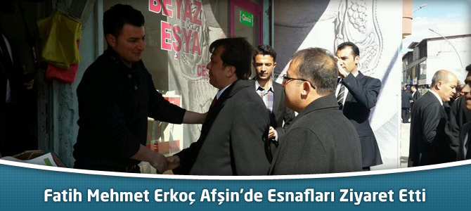 Fatih Mehmet Erkoç Afşin'de Esnafları Ziyaret Etti