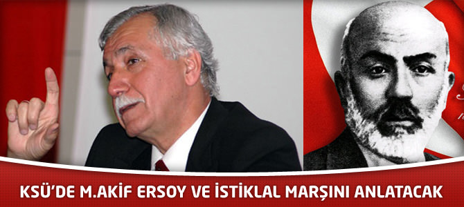 KSÜ’de M.Akif Ersoy Ve İstiklal Marşını Anlatacak.