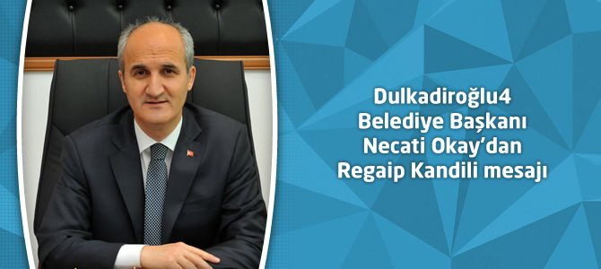 Dulkadiroğlu Belediye Başkanı Necati Okay’dan Regaip Kandili mesajı