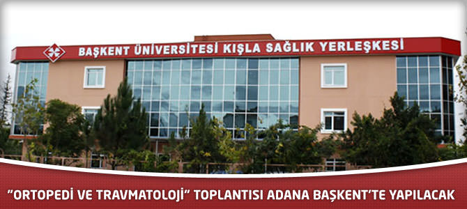 “Ortopedi Ve Travmatoloji” Toplantısı Adana Başkent’te Yapılacak