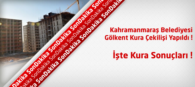 Kahramanmaraş Belediyesi Gölkent Kura Sonuçları