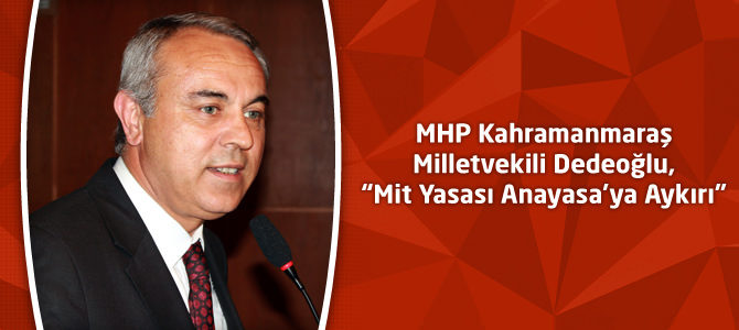 MHP Milletvekili Mesut Dedeoğlu, “Mit Yasası Anayasa’ya Aykırı”