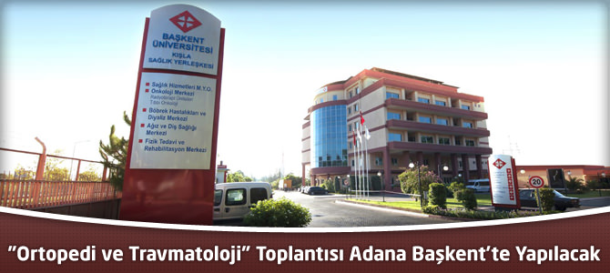 “Ortopedi ve Travmatoloji” Toplantısı Adana Başkent’te Yapılacak