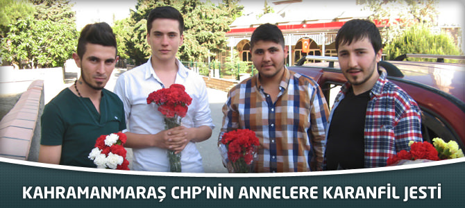 Kahramanmaraş CHP’nin Annelere Karanfil Jesti