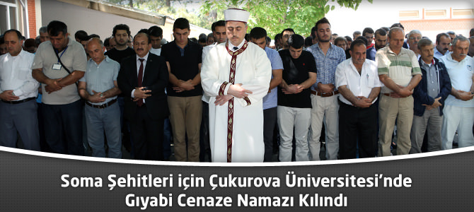 Soma Şehitleri için Çukurova Üniversitesi’nde Gıyabi Cenaze Namazı Kılındı