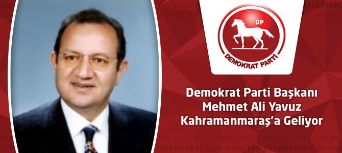 Demokrat Parti Genel Başkanı Mehmet Ali Yavuz Kahramanmaraş’a Geliyor