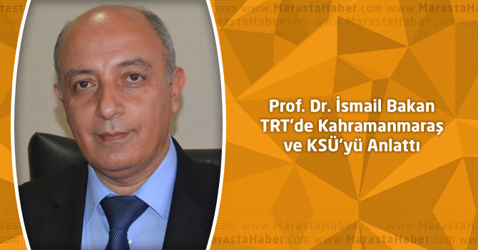 Prof.Dr. İsmail Bakan TRT’de Kahramanmaraş ve KSÜ’yü Anlattı