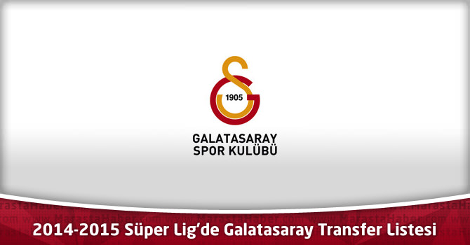 Galatasaray Transfer Listesi ! 2014-2015 Süper Lig Galatasaray Kadrosu