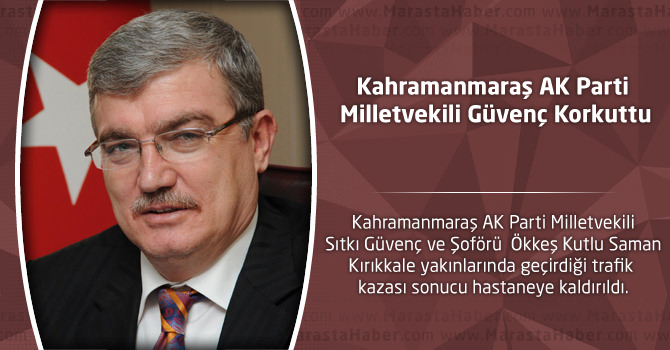 Kahramanmaraş AK Parti Milletvekili Güvenç Korkuttu