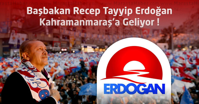 Başbakan Recep Tayyip Erdoğan Kahramanmaraş’a Geliyor