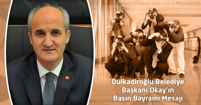 Dulkadiroğlu Belediye Başkanı Okay’ın Basın Bayramı Mesajı